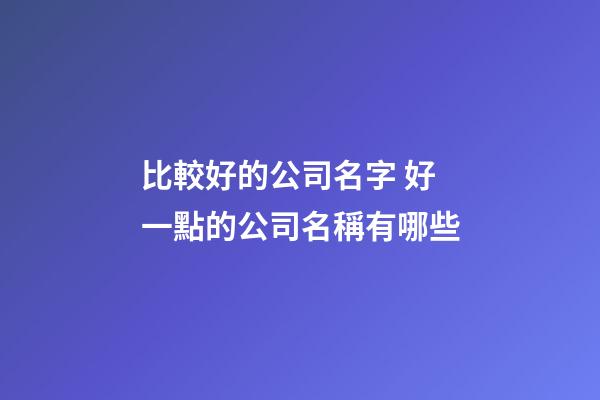比較好的公司名字 好一點的公司名稱有哪些-第1張-公司起名-玄機派